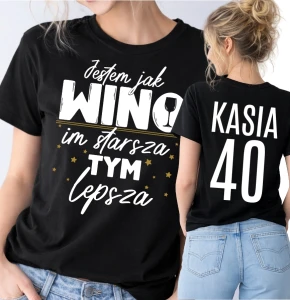 Damska koszulka na 40 urodziny - JESTEM JAK WINO IM STARSZA TYM LEPSZA 
