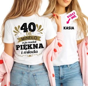 Koszulka na 40 urodziny dla koleżanki - 40 lat minęło a ja nadal piękna i młoda 
