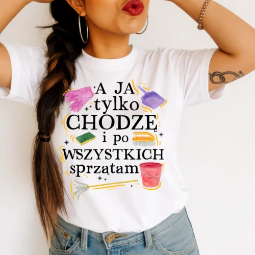 Koszulka dla Mamy - A JA TYLKO CHODZĘ I PO WSZYSTKICH SPRZĄTAM
