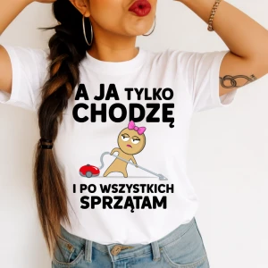 Koszulka dla Mamy  - a ja tylko chodzę i po wszystkich sprzątam 