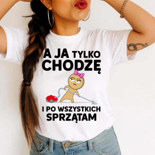 Koszulka dla Mamy - a ja tylko chodzę i po wszystkich sprzątam