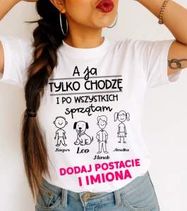 Personalizowana koszulka dla Mamy - A ja tylko chodzę i po wszystkich sprzątam 