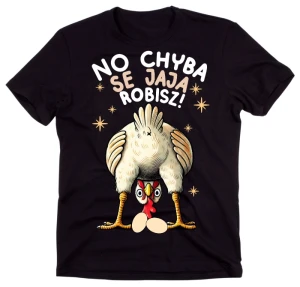 Koszulka ze śmiesznym nadrukiem ''NO CHYBA SE JAJA ROBISZ''