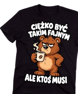 Śmieszna męska koszulka CIĘŻKO BYĆ TAKIM FAJNYM ALE KTOŚ MUSI 