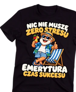 Koszulka dla Emeryta na prezent - NIC NIE MUSZĘ ZERO STRESU EMERYTURA CZAS SUKCESU  emeryt1