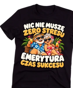 Koszulka dla Emeryta na prezent - NIC NIE MUSZĘ ZERO STRESU EMERYTURA CZAS SUKCESU  emeryt2