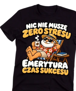 Koszulka dla Emeryta na prezent - NIC NIE MUSZĘ ZERO STRESU EMERYTURA CZAS SUKCESU  emeryt3