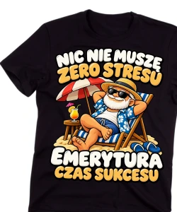 Koszulka dla Emeryta na prezent - NIC NIE MUSZĘ ZERO STRESU EMERYTURA CZAS SUKCESU  emeryt4