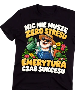 Koszulka dla Emeryta na prezent - NIC NIE MUSZĘ ZERO STRESU EMERYTURA CZAS SUKCESU  emeryt7