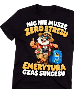 Koszulka dla Emeryta na prezent - NIC NIE MUSZĘ ZERO STRESU EMERYTURA CZAS SUKCESU  emeryt8