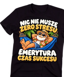 Koszulka dla Emeryta na prezent - NIC NIE MUSZĘ ZERO STRESU EMERYTURA CZAS SUKCESU  emeryt10