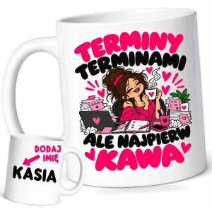 Kubek dla koleżanki z biura/pracy na prezent z imieniem TERMINY TERMINAMI ALE NAJPIERW KAWA 