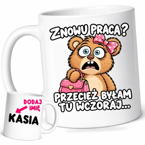 Śmieszny kubek dla koleżanek z pracy z imieniem, znowu praca przecież byłam tu wczoraj.webp