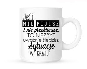 Kubek"JEŚLI NIE PIJESZ I NIE PRZEKLINASZ..."