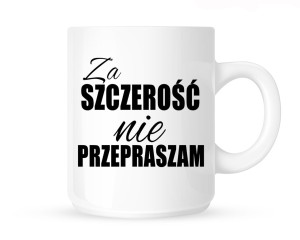 Kubek"ZA SZCZEROŚĆ NIE PRZEPRASZAM" 