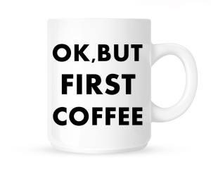 Kubek"OK,BUT FIRST COFFEE"