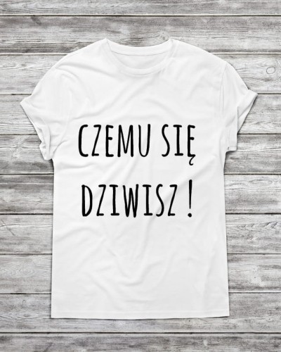 Koszulka męska czemu się dziwisz !