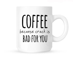 Kubek"COFFEE BECAUSE CRACK IS BAD FOR YOU"