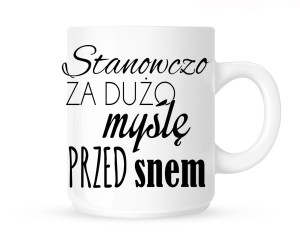 Kubek"STANOWCZO ZA DUŻO MYŚLĘ PRZED SNEM"  
