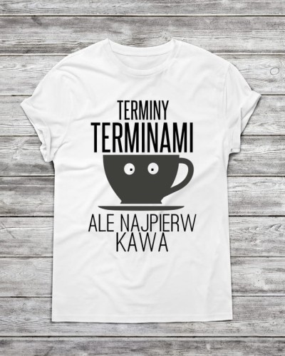 Koszulka męska " Terminy terminami ale najpierw kawa"
