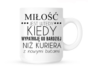 Kubek "MIŁOŚĆ JEST WTEDY KIEDY WYPATRUJE GO BARDZIEJ.."
