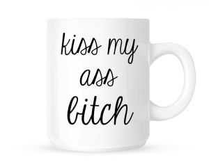 Kubek  "KISS MY ASS BITCH"                             