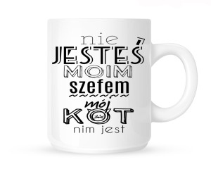 Kubek-NIE JESTES MOIM SZEFEM..