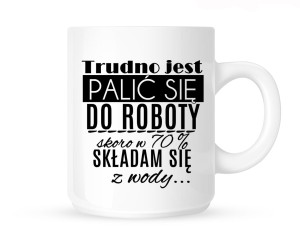 Kubek      "trudno jest palić się do roboty "