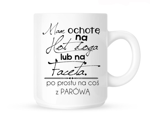 Kubek "MAM OCHOTE NA HOT DOGA LUB NA FACETA..."