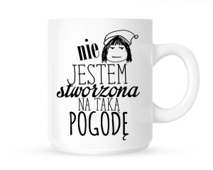 Kubek"NIE JESTEM STWORZONA NA TAKĄ POGODĘ+RYSUNEK"