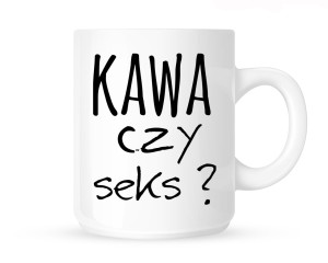 Kubek "KAWA CZY SEKS?"