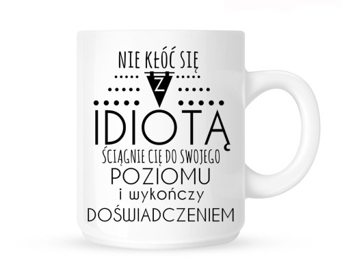 Kubek "NIE KŁÓĆ SIĘ Z IDIOTĄ..."
