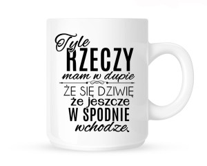 Kubek      "tyle rzeczy mam w dupie "