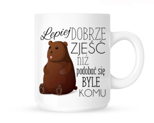 Kubek"LEPIEJ DOBRZE ZJEŚĆ NIŻ PODOBAĆ SIĘ BYLE KOMU Z MISIEM-BRĄZOWYM "