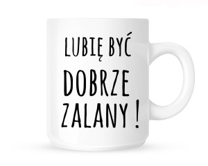 Kubek   "LUBIĘ BYĆ DOBRZE ZALANY"                                                   