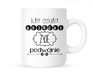 Kubek  "KTO CZYTA KSIĄŻKI ŻYJE PODWÓJNIE"      