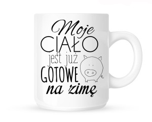 Kubek"MOJE CIAŁO JEST JUŻ GOTOWE NA ZIMĘ - RYSUNKOWA ŚWINKA