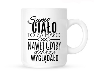 Kubek      "samo ciało to za mało ...