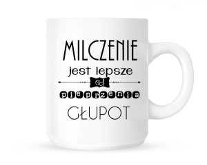 Kubek "MILCZENIE JEST LEPSZE OD PIEPRZENIA GŁUPOT"     