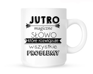 Kubek "JUTRO -MAGICZNE SŁOWO KTÓRE ROZWIĄZUJE WSZYSTKIE PROBLEMY"                             
