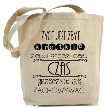 Shopper "ŻYCIE JEST ZA KRÓTKIE ŻEBY PRZEZ CAŁY CZAS GRZECZNIE SIĘ ZACHOWYWAĆ"