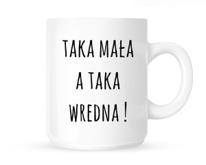Kubek    "TAKA MAŁA A  TAKA WREDNA"                        