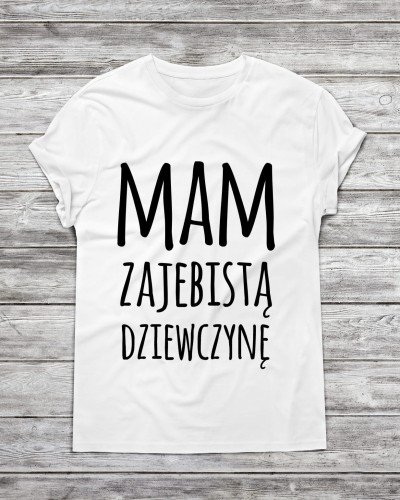 Koszulka męska "MAM ZAJEBISTĄ DZIEWCZYNĘ"