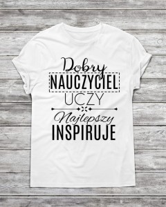 Koszulka męska "DOBRY NAUCZYCIEL UCZY,NAJLEPSZY INSPIRUJE.."