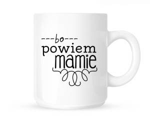 Kubek "BO POWIEM MAMIE"