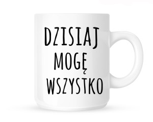 Kubek    "DZISIAJ MOGĘ WSZYSTKO"                 
