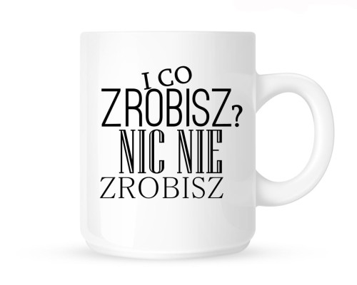 Kubek "i co zrobisz nic nie zrobisz"