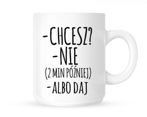 Kubek"CHCESZ?NIE...ALBO DAJ"