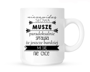 Kubek    "NIENAWIDZĘ SŁOWA MUSZĘ,PARADOKSALNIE SPRAWIA..."                       