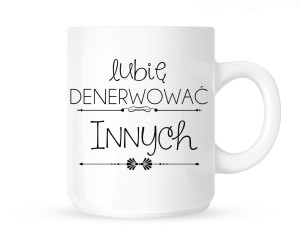 Kubek "LUBIĘ DENERWOWAĆ INNYCH" 